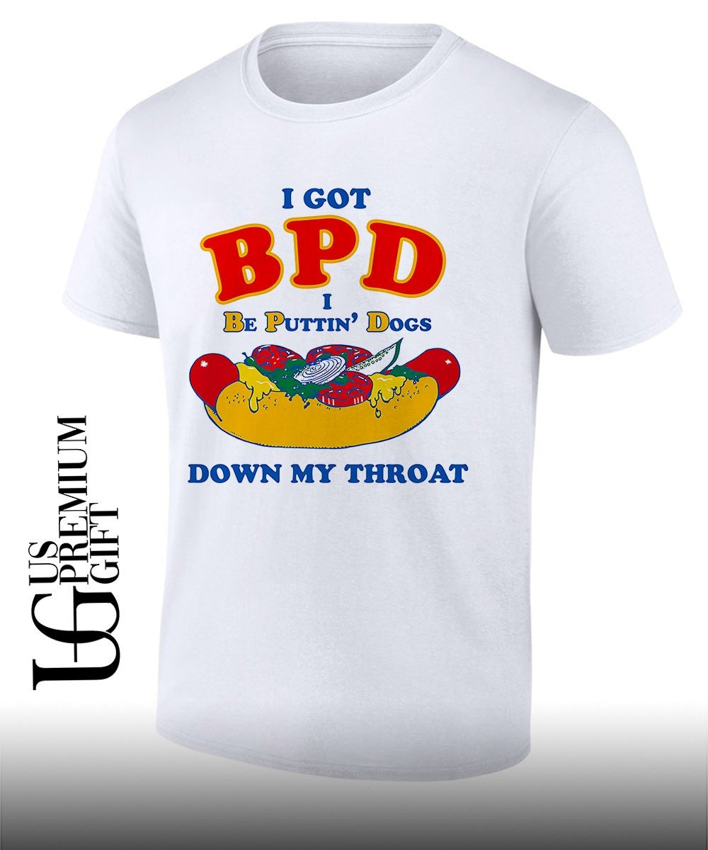 I Got BPD I Be Puttin’ Dogs Down My Throat shirt