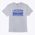 I Got Blown Out Of The Dome T Shirt