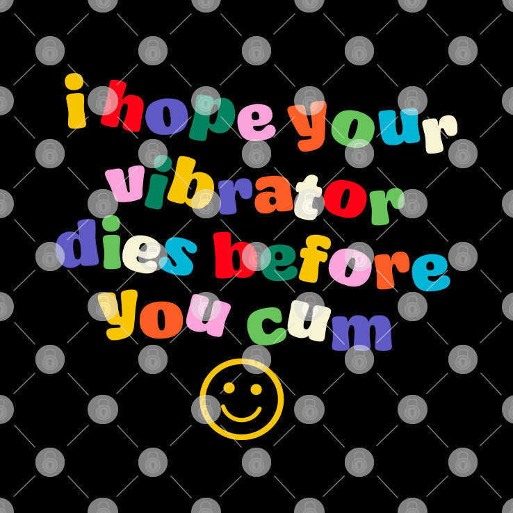 I Hope Your Vibrator Dies Before You Cum T Shirt