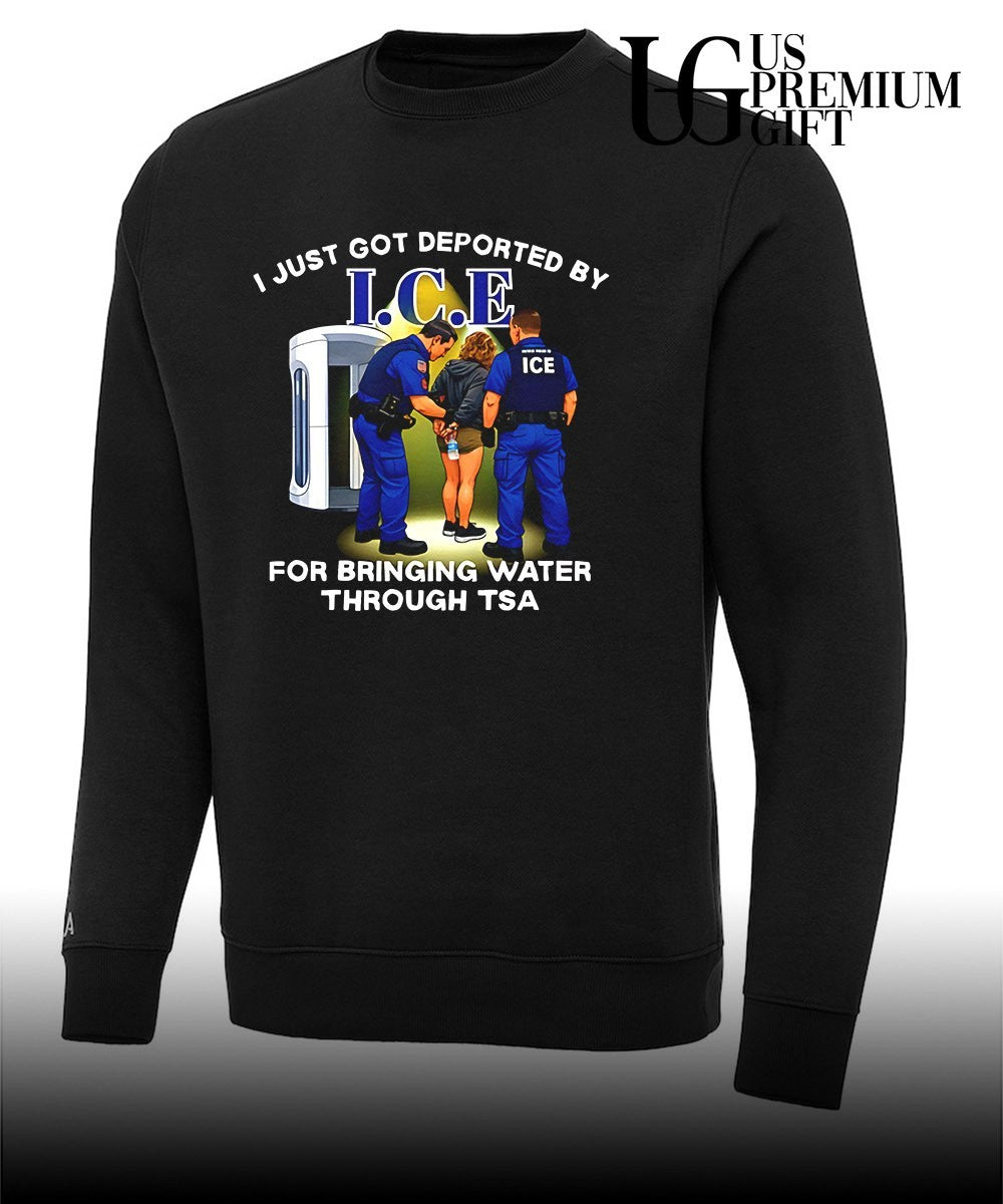 I Just Got Deported By I.C.E For Bringing Water Through TSA shirt