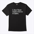 I Just Want Some Cheese And Quiet T Shirt
