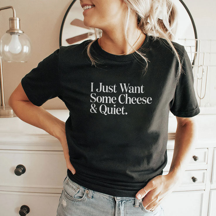 I Just Want Some Cheese And Quiet T Shirt