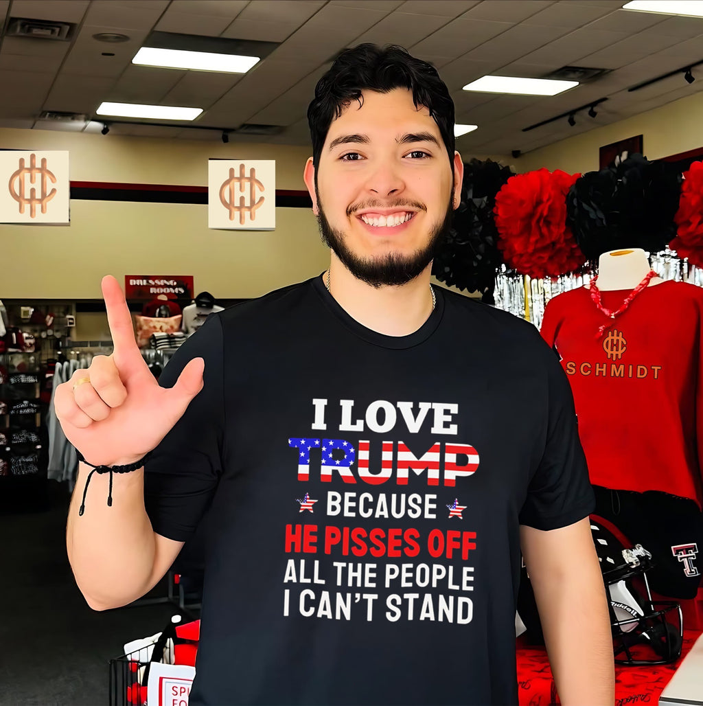 I Love Trump Because He Pisses Off Shirt