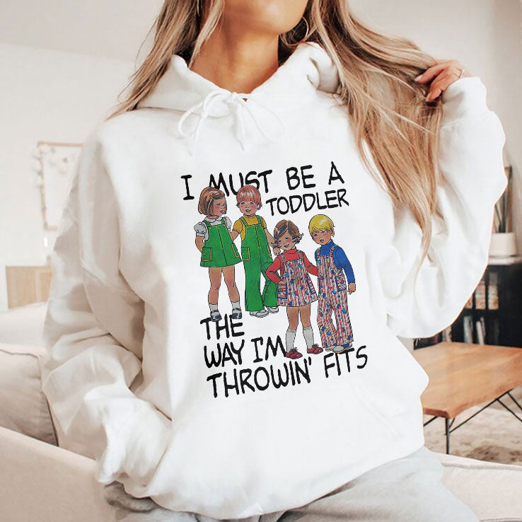 I Must Be A Toddler The Way I’m Throwin’ Fits Shirt