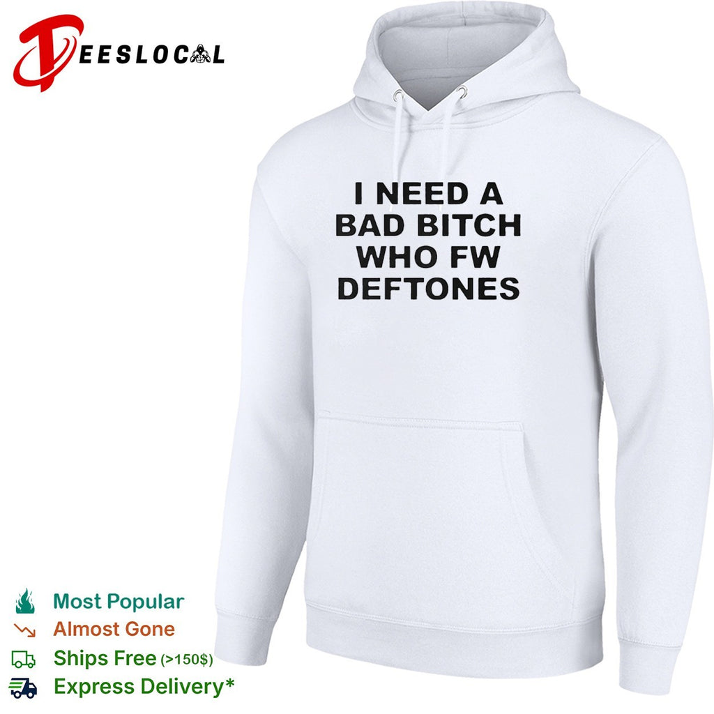 I Need a Bad Bitch Who Fw Deftones Alternative Metal shirt