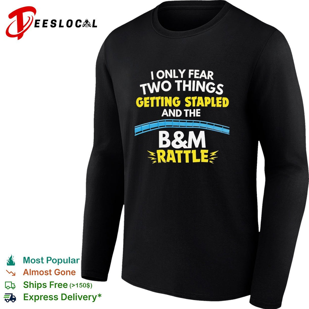 I Only Fear Two Things Getting Stapled and the B&M Rattle shirt