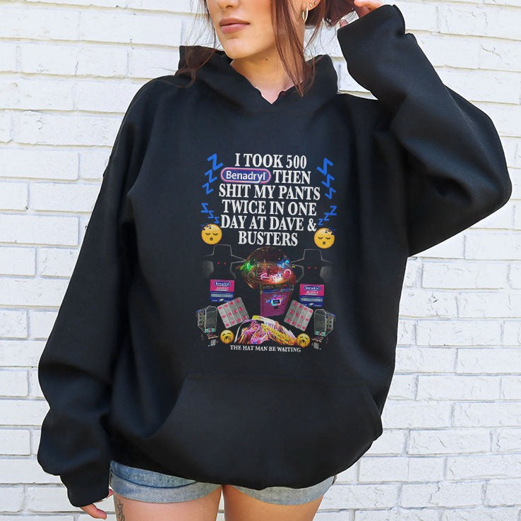 I Took 500 Benadryl Then Shit My Pants Twice In One Day At Dave And Busters Shirt