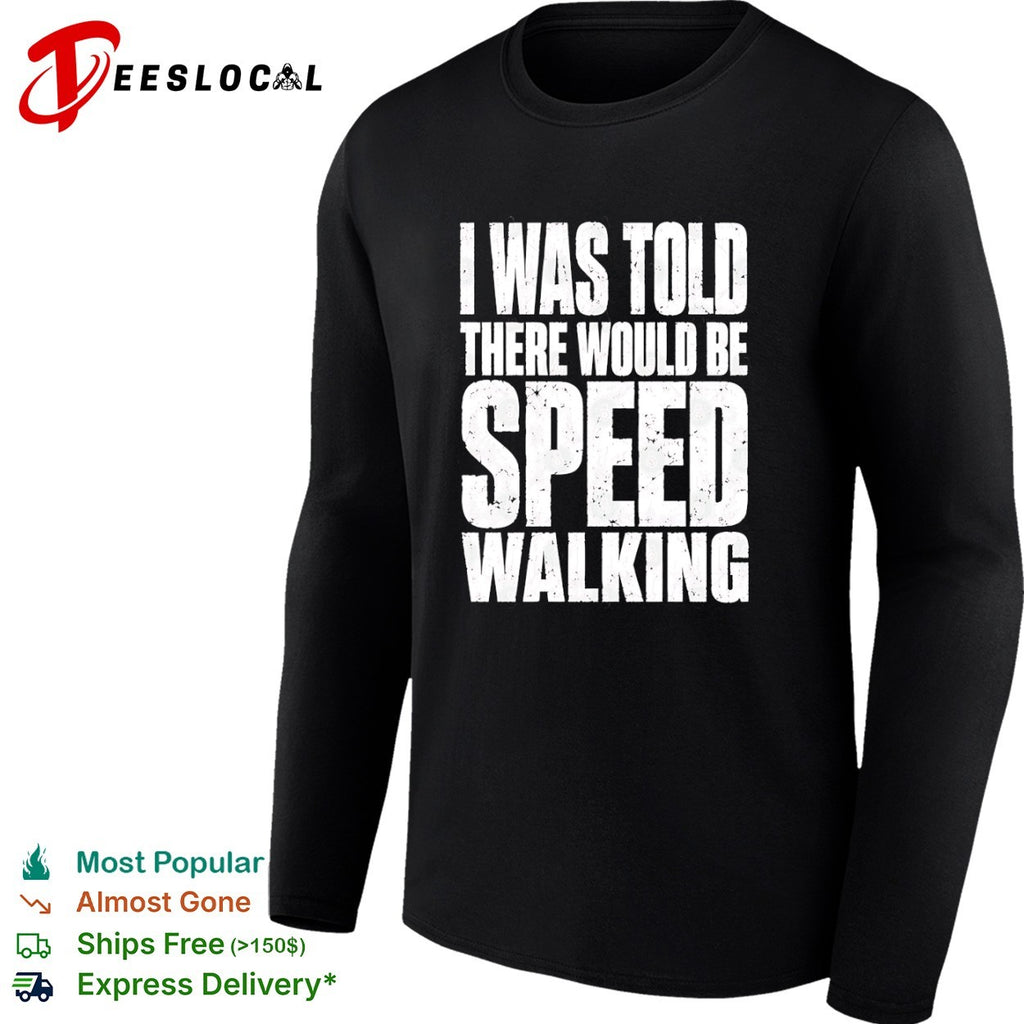 I Was Told There Would Be Speed Walking shirt