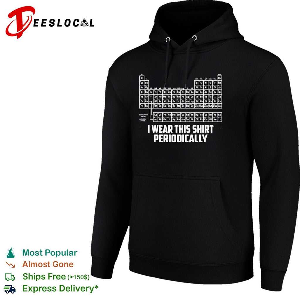 I Wear This Shirt Periodically Periodic Table Science Pun shirt