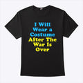 I Will Wear A Costume After The War Is Over Shirt