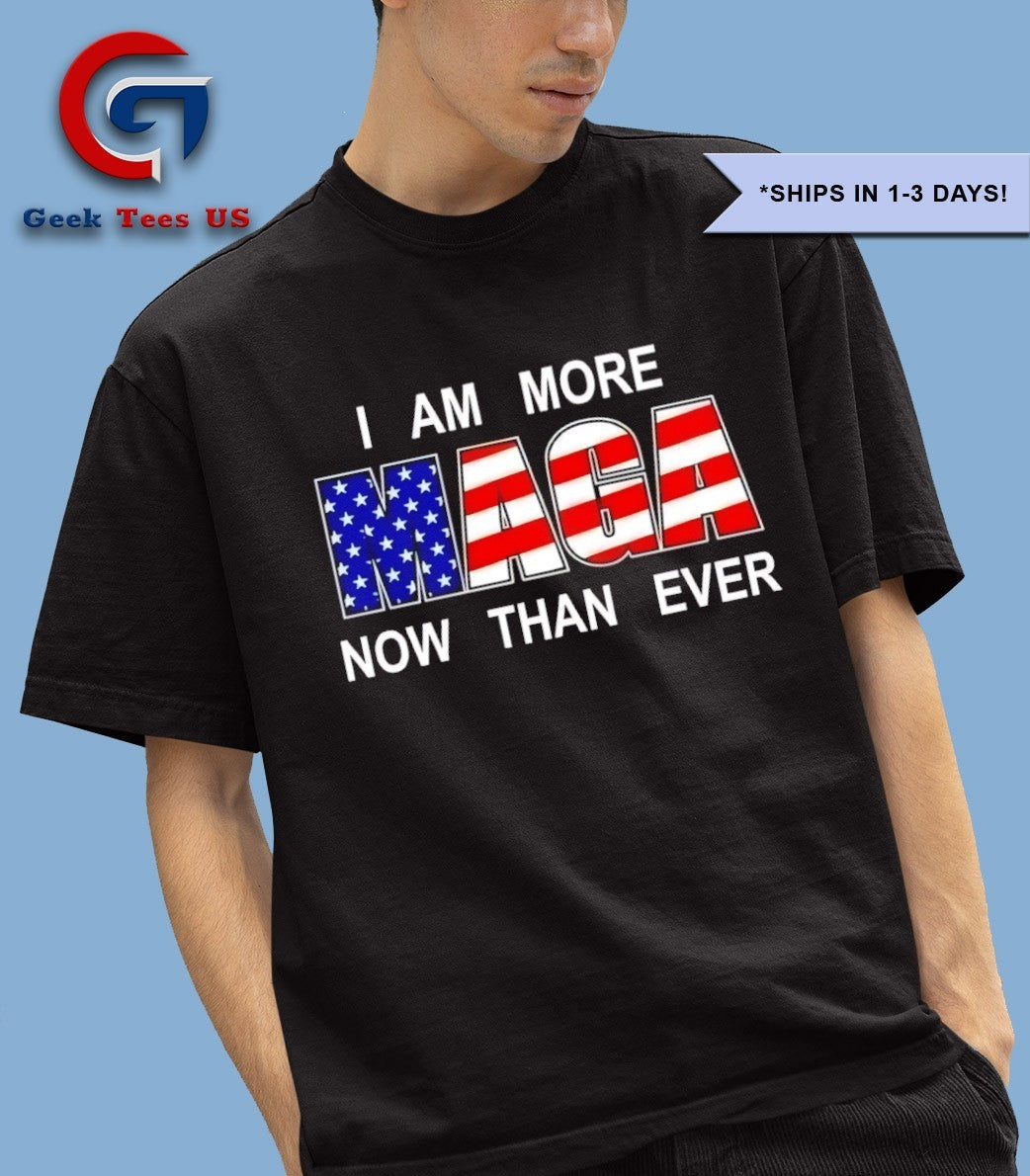 I am more MAGA now than ever shirt
