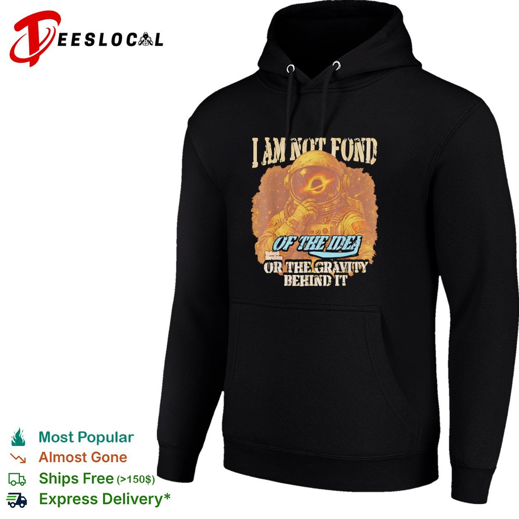 I am not fond of the idea or the gravity behind it shirt