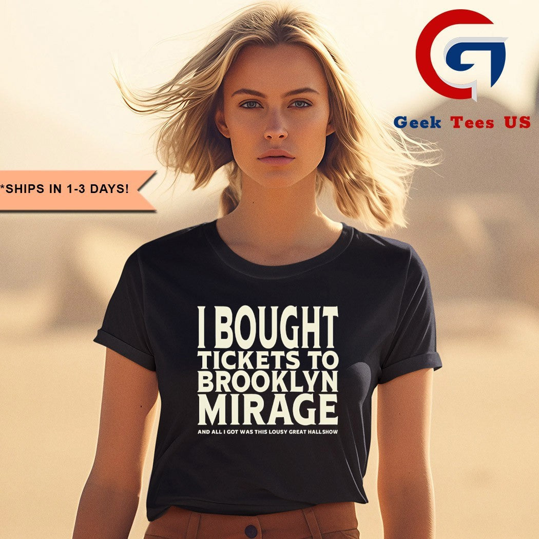 I bought tickets to Brooklyn Mirage and all I got was this lousy great hall show shirt
