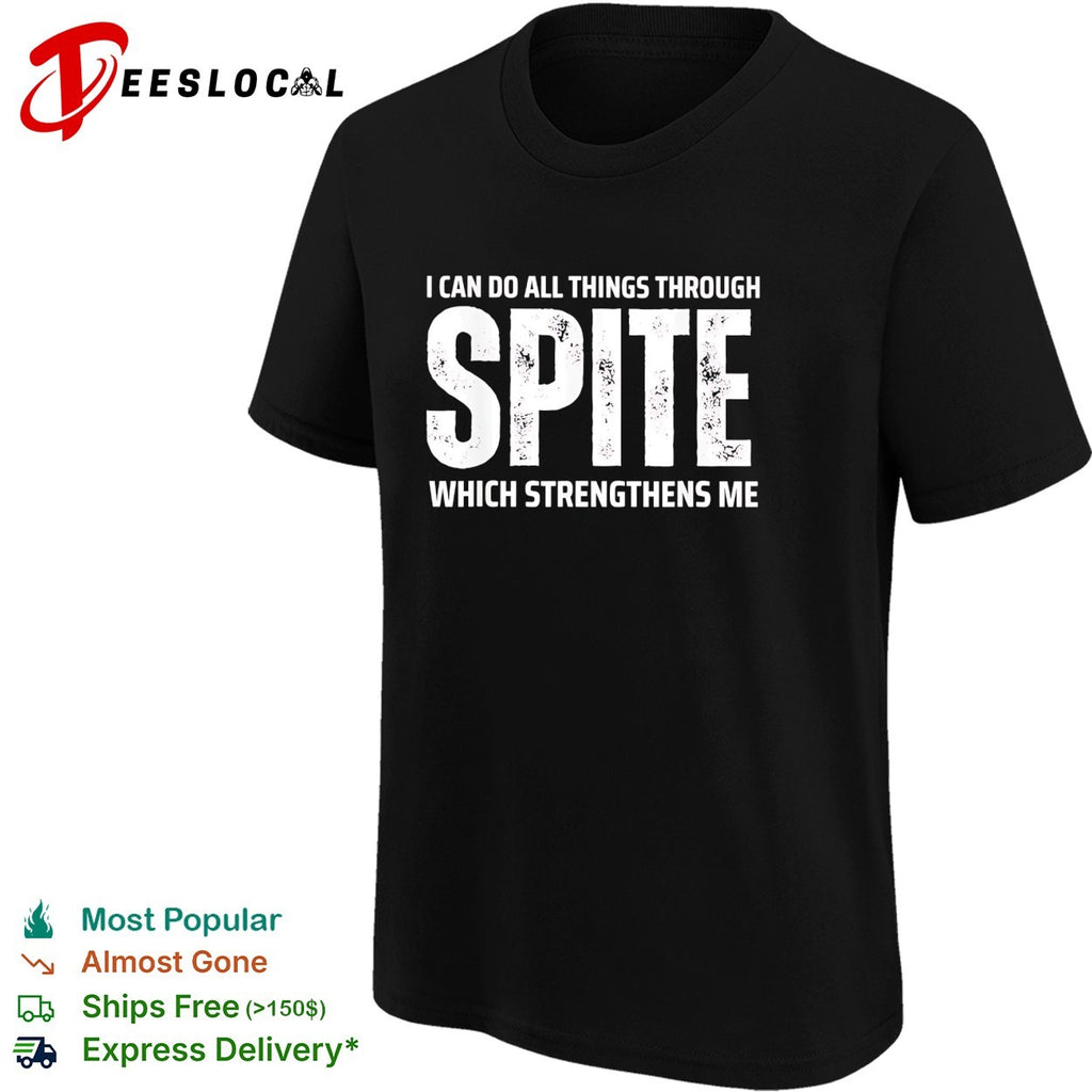 I can do all things through spite which strengthens me bold statement quote shirt