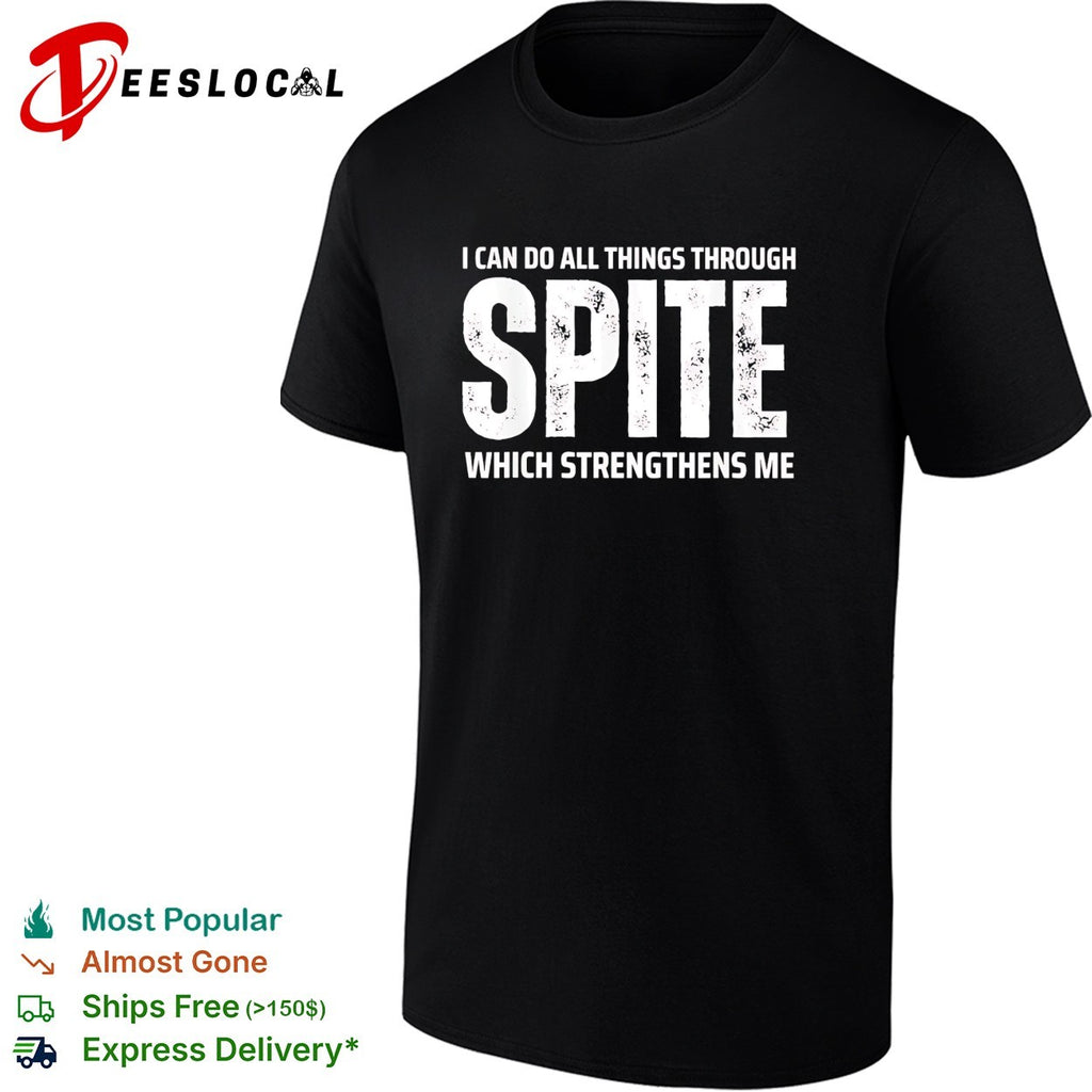 I can do all things through spite which strengthens me bold statement quote shirt