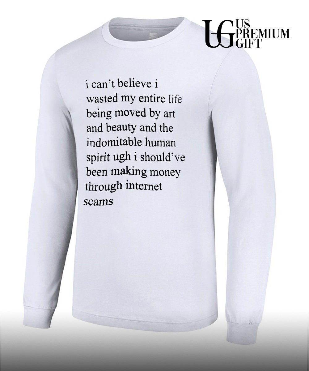 I can’t believe I wasted my entire life shirt