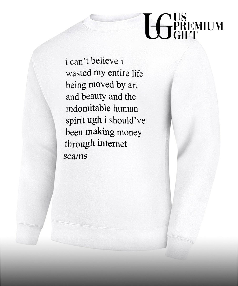 I can’t believe I wasted my entire life shirt