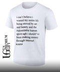 I can’t believe I wasted my entire life shirt