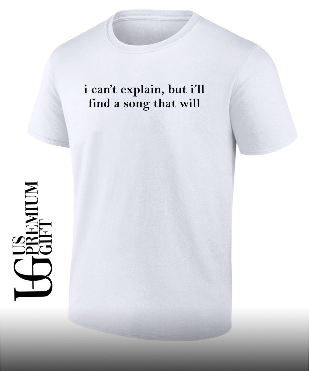 I can’t explain but I’ll find a song that will shirt