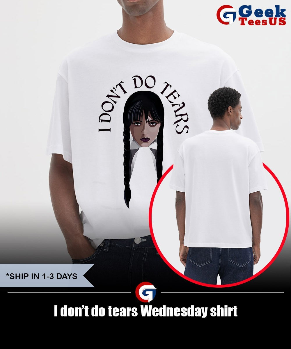 I don’t do tears Wednesday shirt