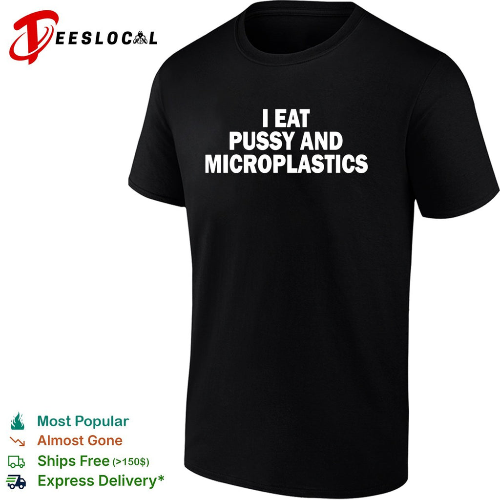 I eat pussy and microplastics bold sarcastic statement quote typography shirt