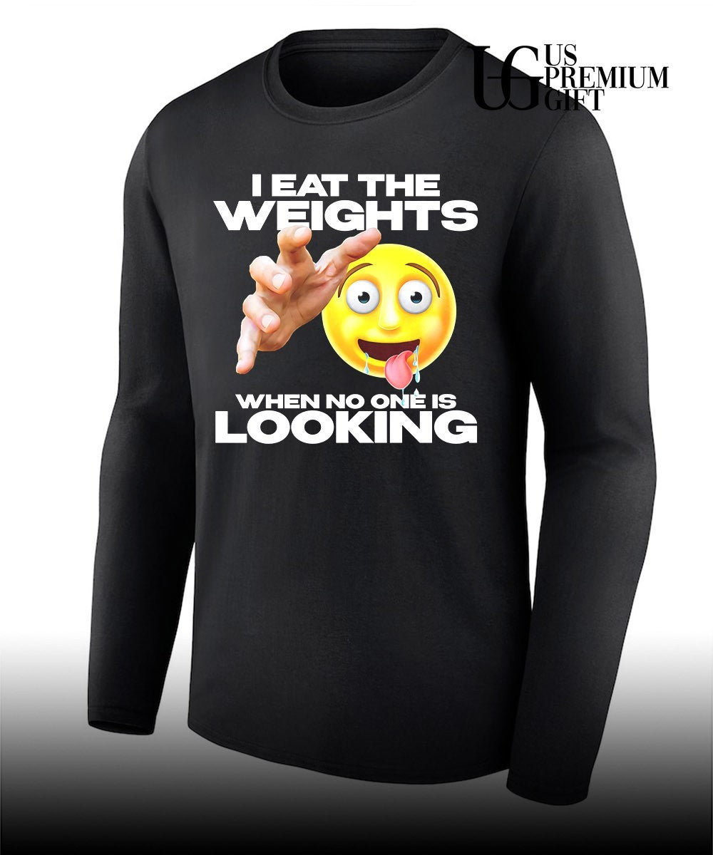 I eat the weights when no one is looking shirt