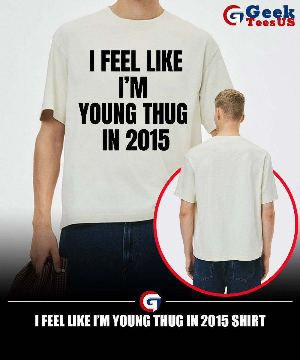 I feel like I’m young thug in 2015 shirt