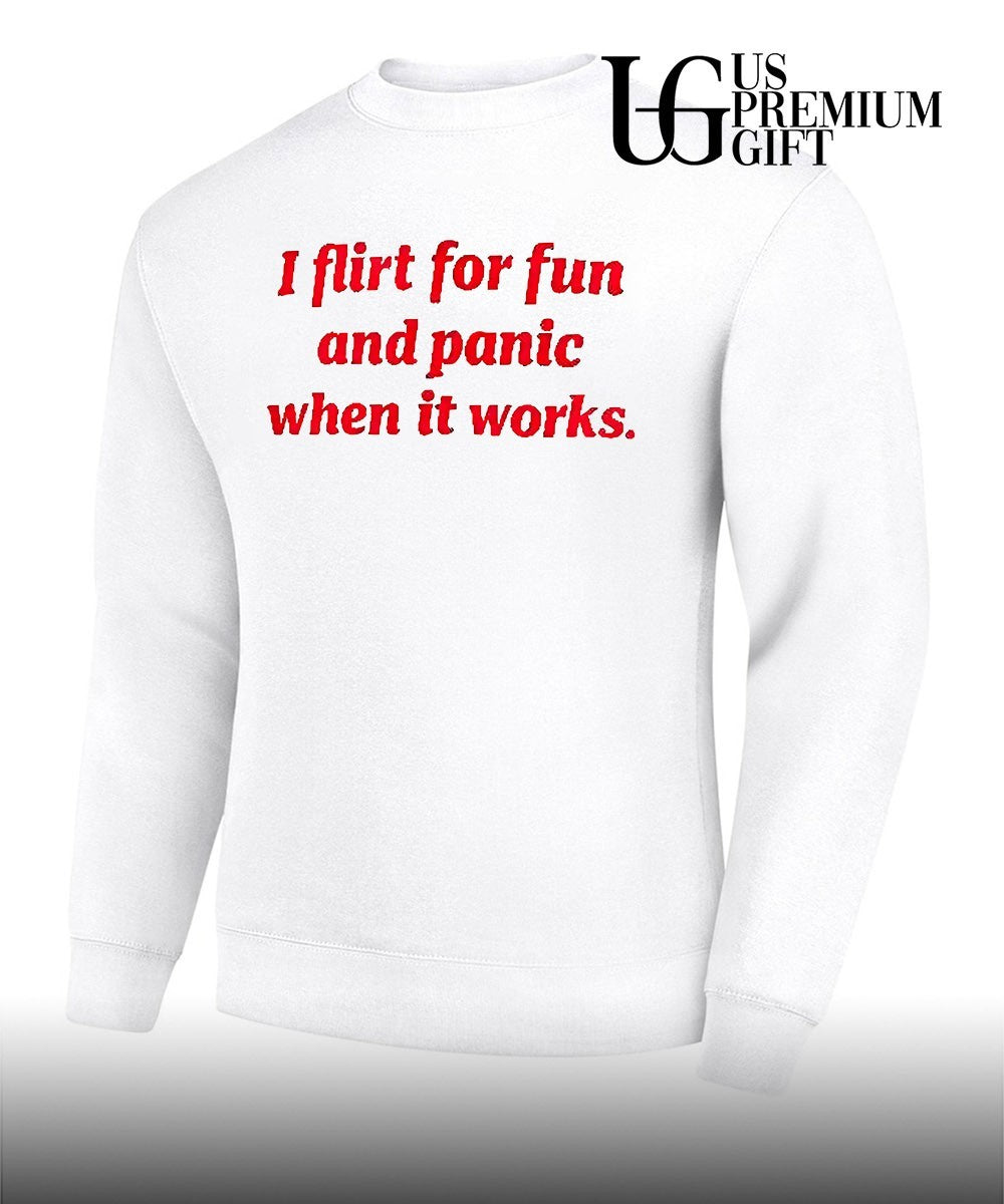 I flirt for fun and panic when it works text shirt