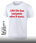I flirt for fun and panic when it works text shirt