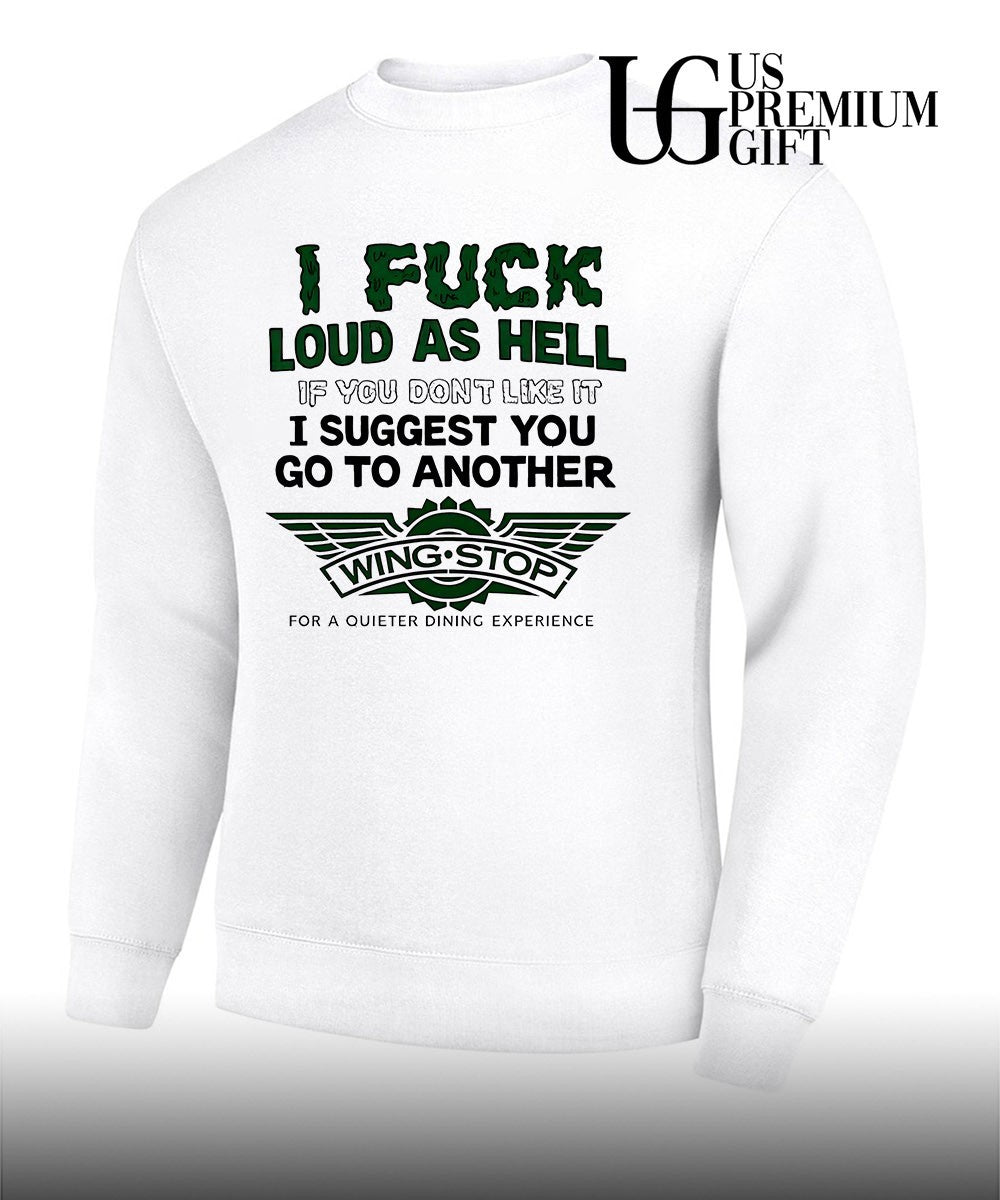 I fuck loud as hell if you dont like it I suggest you go to another wing stop for a quieter dining experience shirt