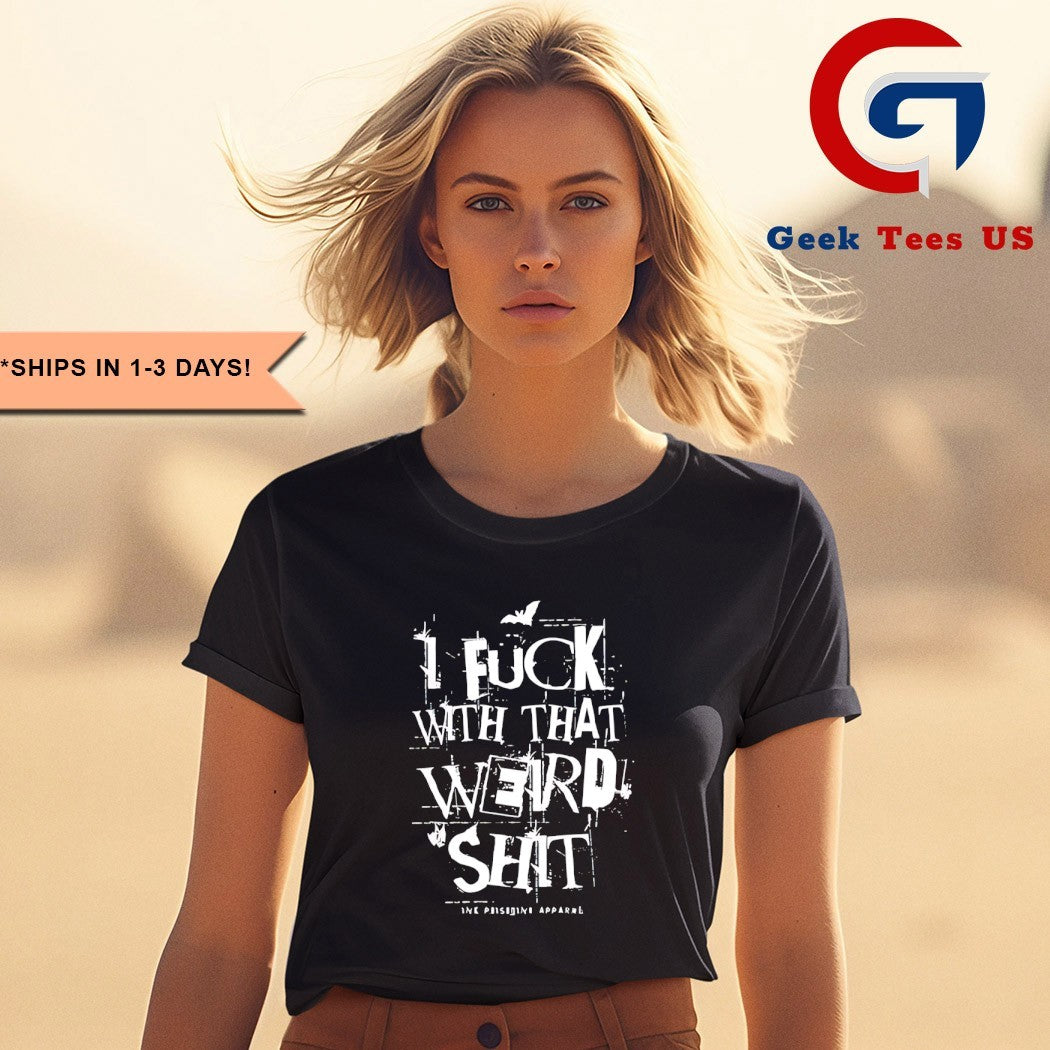 I fuck with that weird shit shirt