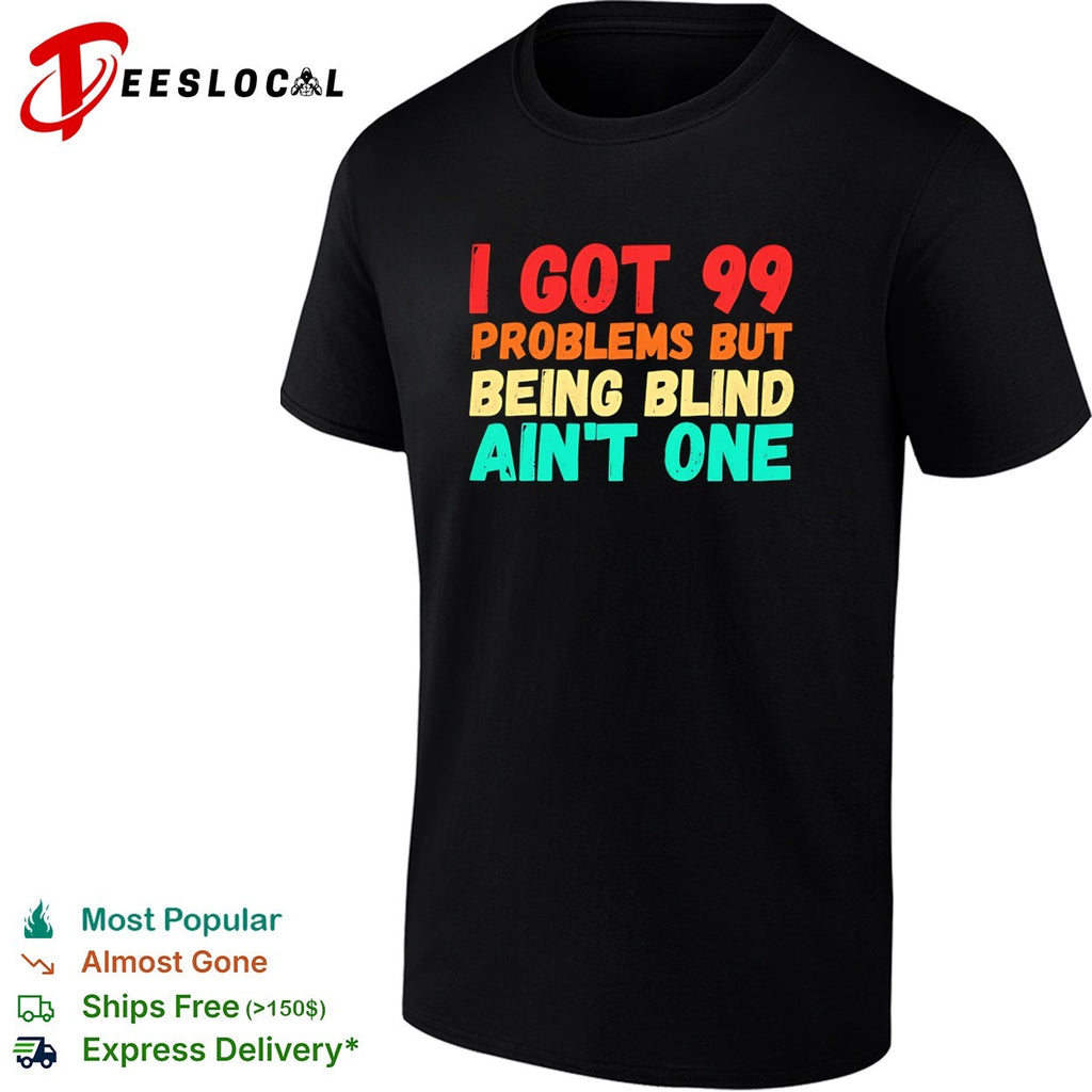 I got 99 problems but being blind aint one bold statement quote typography shirt