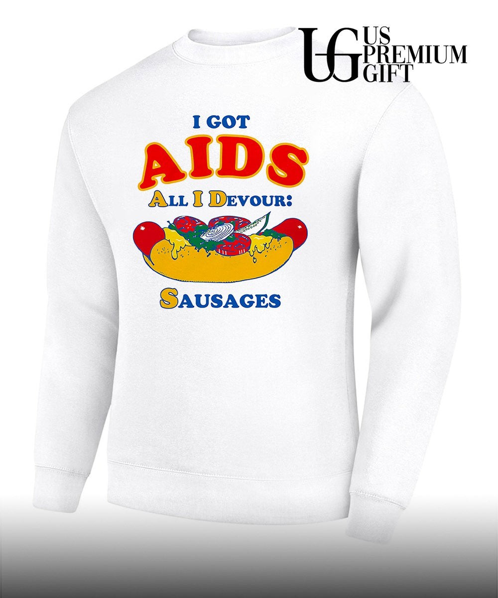 I got AIDS All I Devour Sausages shirt