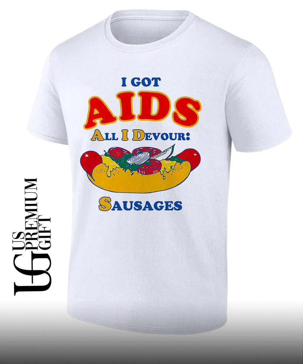 I got AIDS All I Devour Sausages shirt