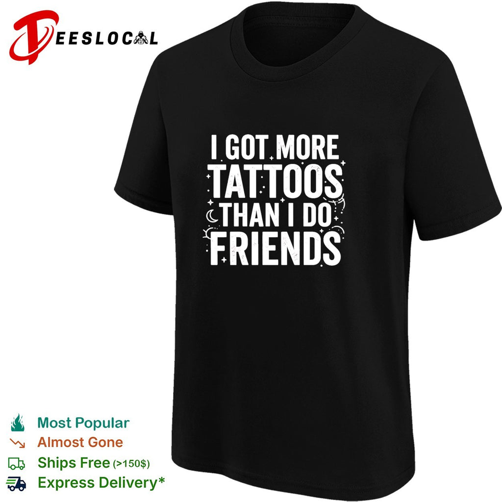 I got more tattoos than I do friends basic shirt