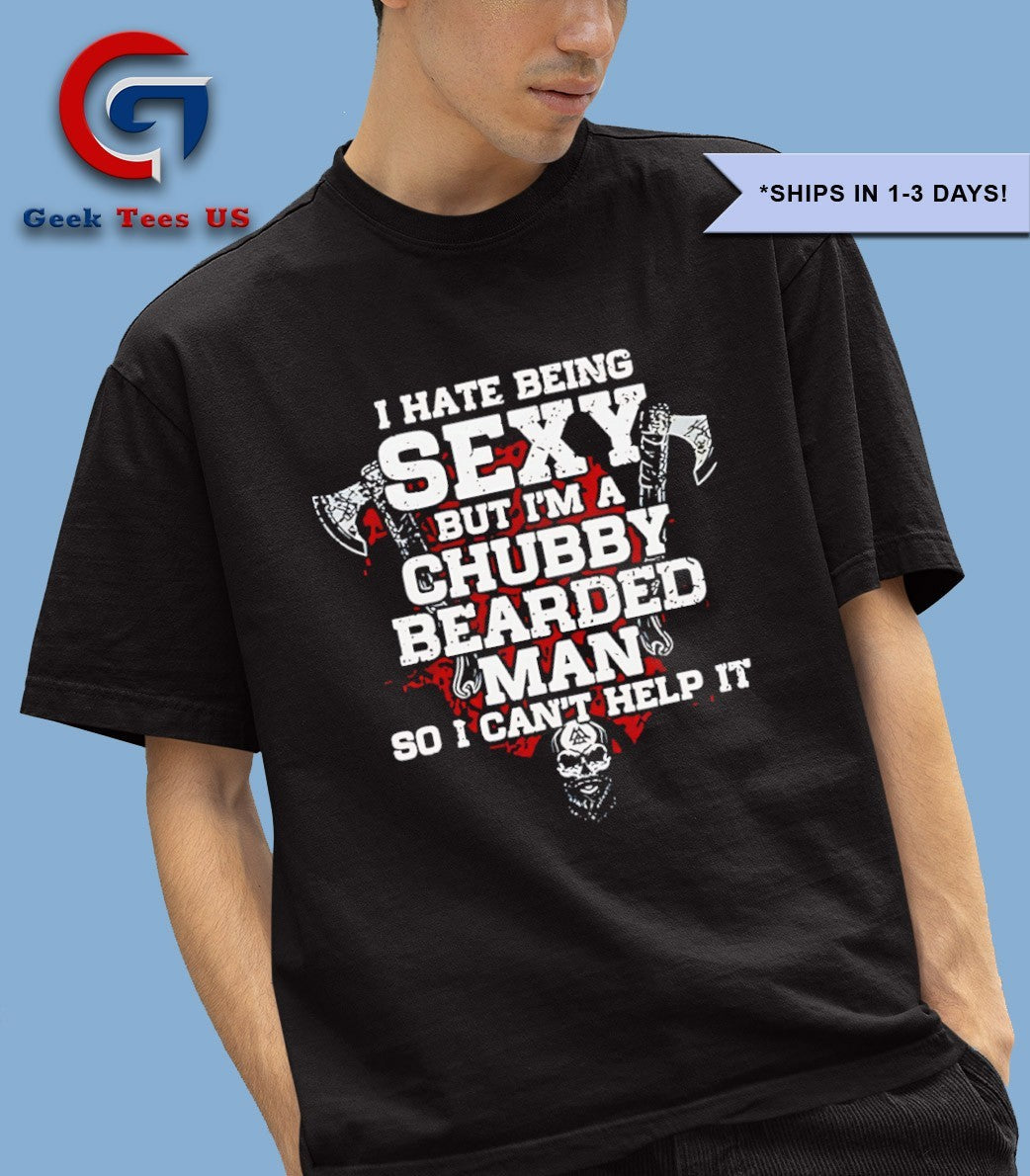 I hate being sexy but I’m a chubby bearded man shirt