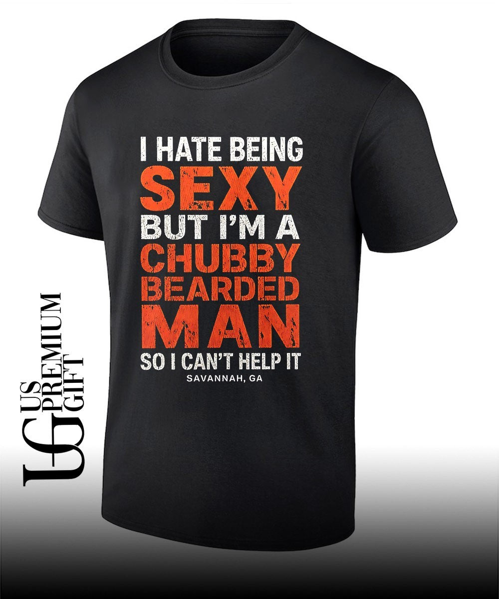 I hate being sexy but I’m a chubby bearded man so I can’t help it Savannah Ga shirt