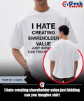 I hate creating shareholder value just kidding can you imagine shirt