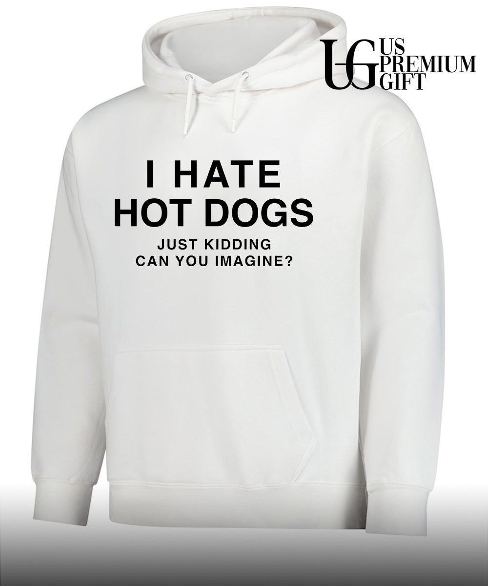 I hate hot dogs just kidding can you imagine shirt