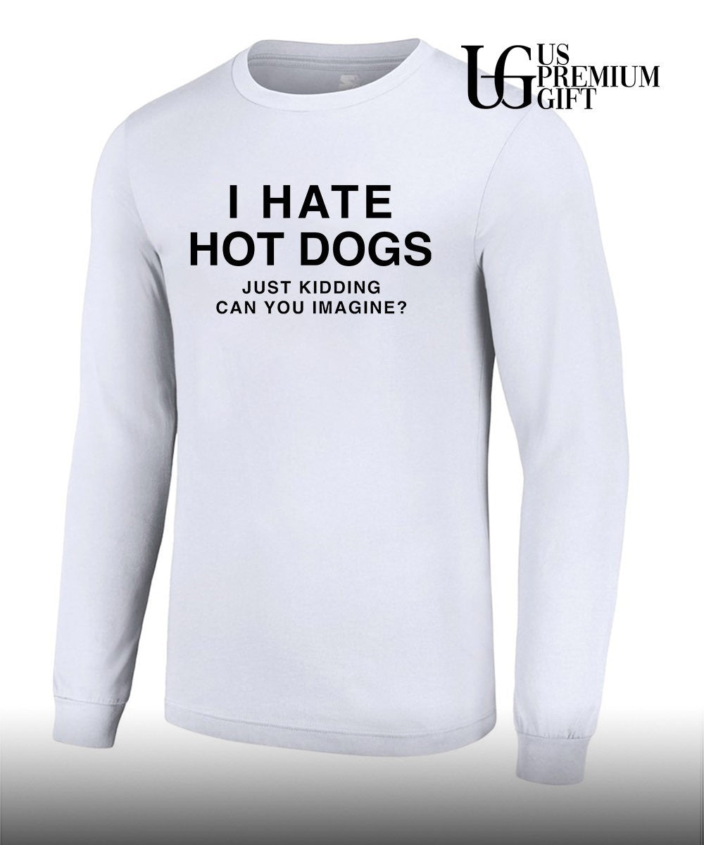 I hate hot dogs just kidding can you imagine shirt