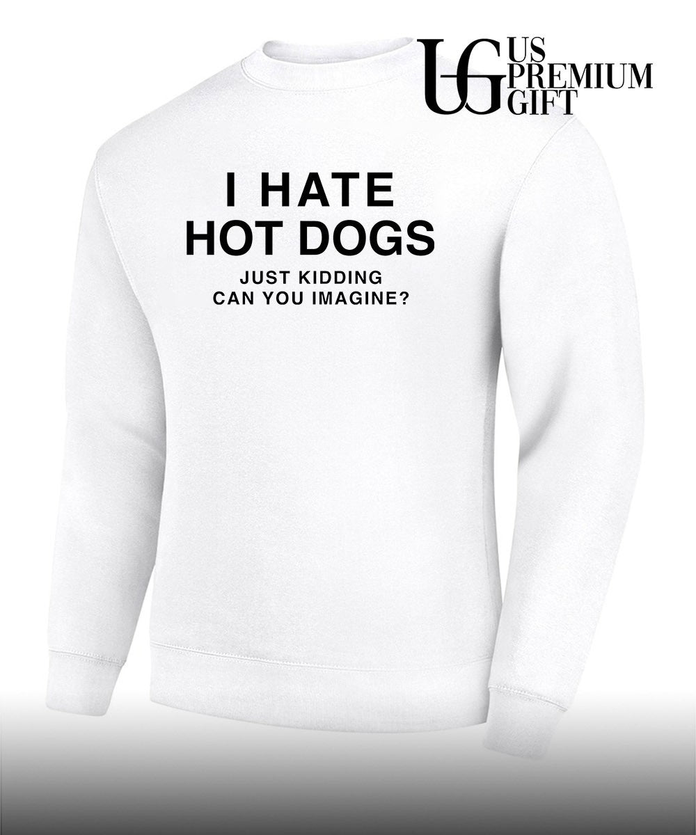 I hate hot dogs just kidding can you imagine shirt