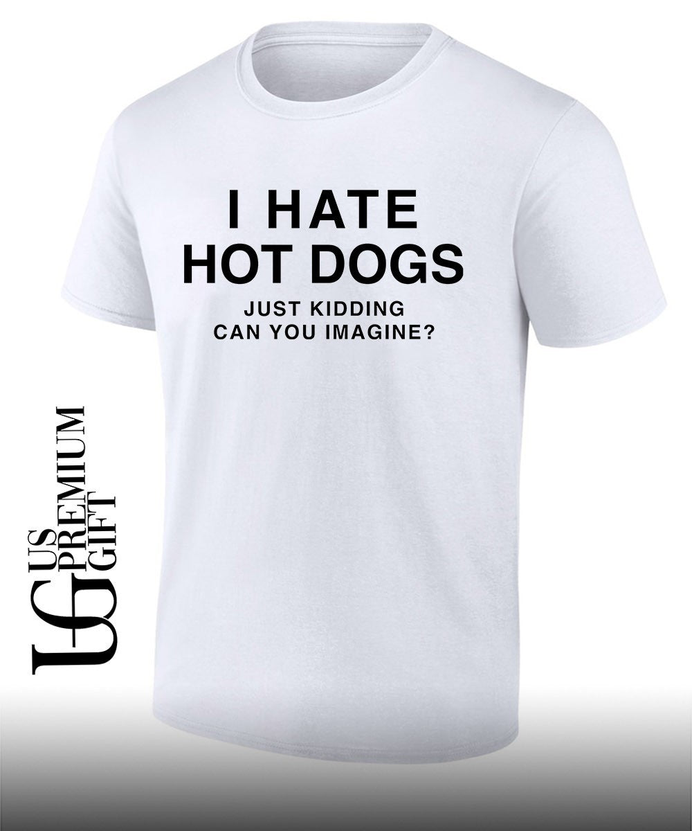 I hate hot dogs just kidding can you imagine shirt