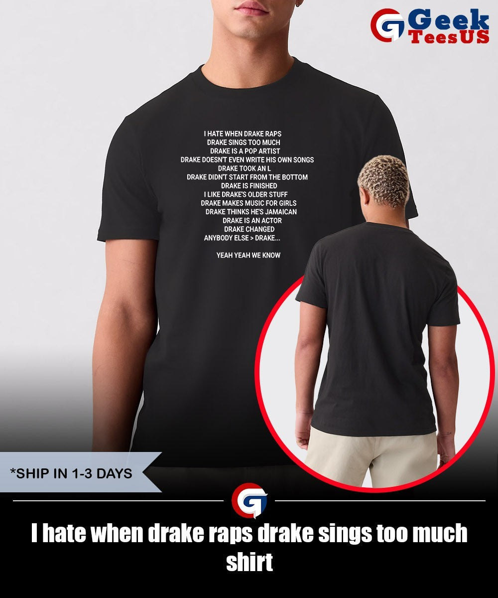 I hate when drake raps drake sings too much shirt