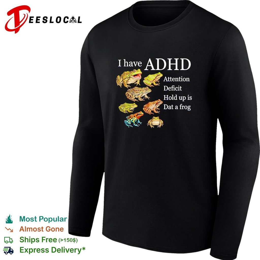 I have ADHD attention deficit hold up is dat a frog various frogs meme shirt