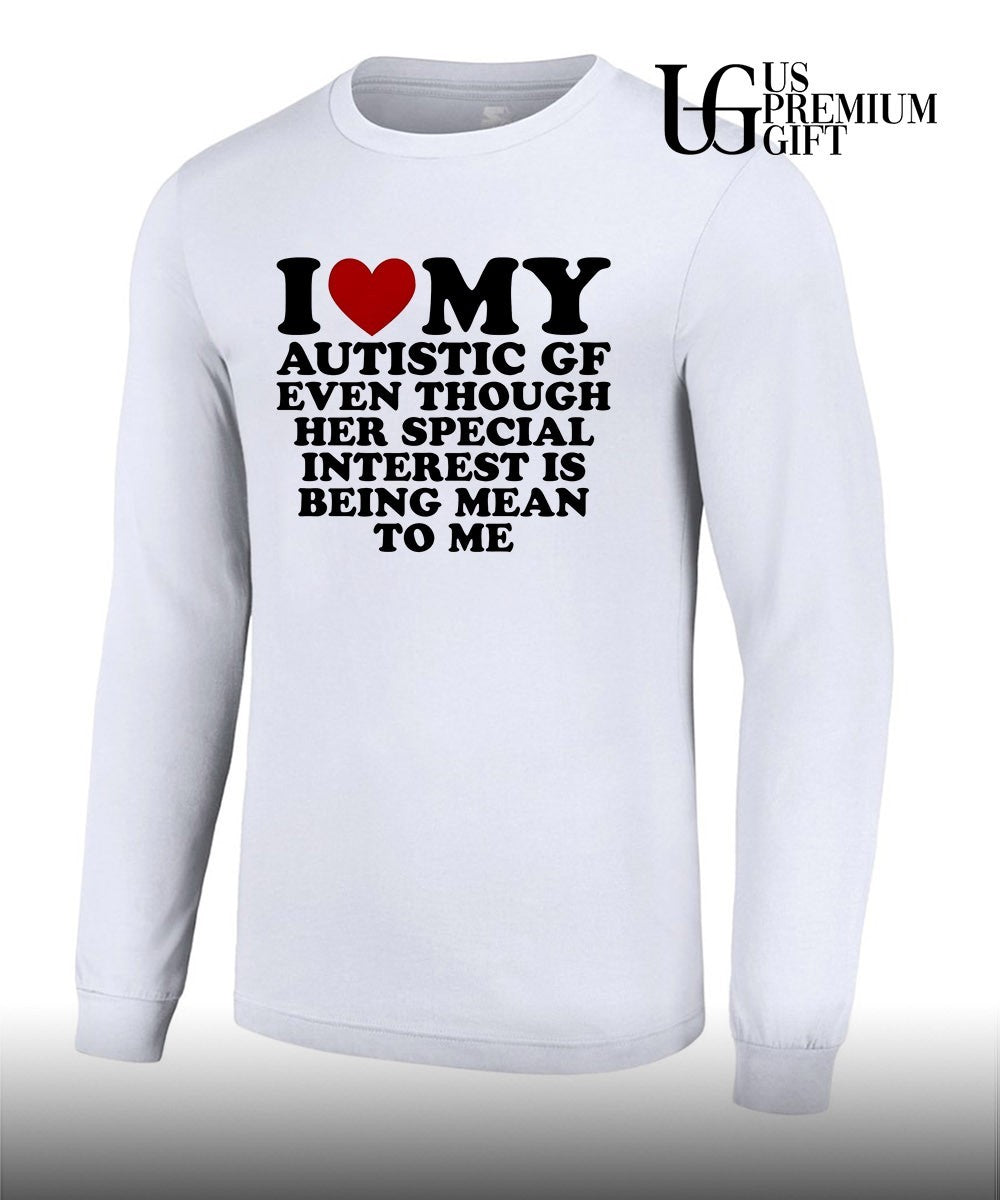 I heart my Autistic gf even though her special interest is being mean to me shirt