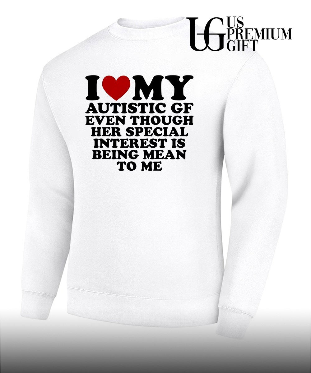 I heart my Autistic gf even though her special interest is being mean to me shirt