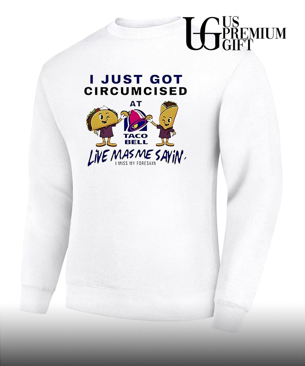 I just got circumcised at Taco Bell shirt