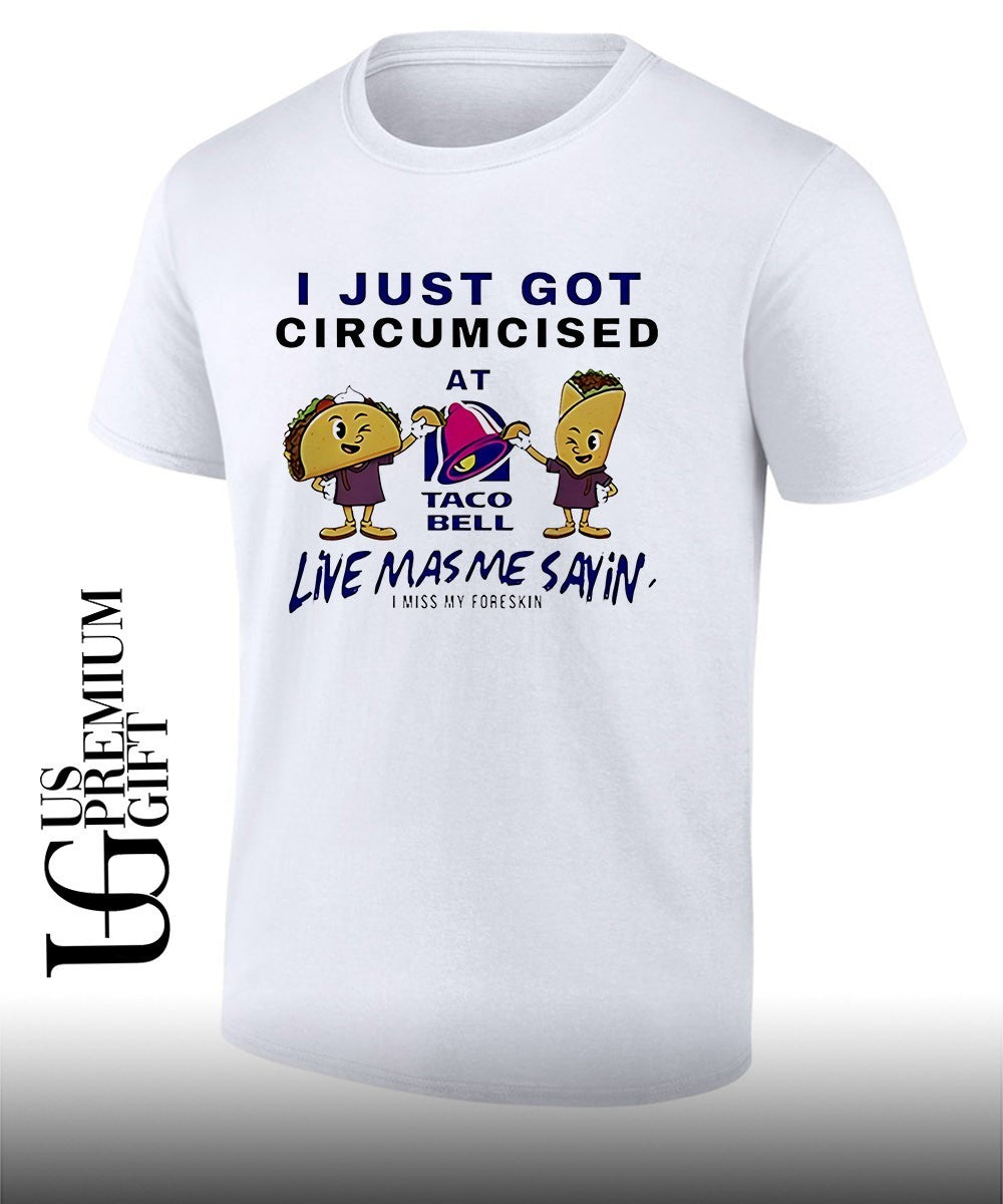 I just got circumcised at Taco Bell shirt