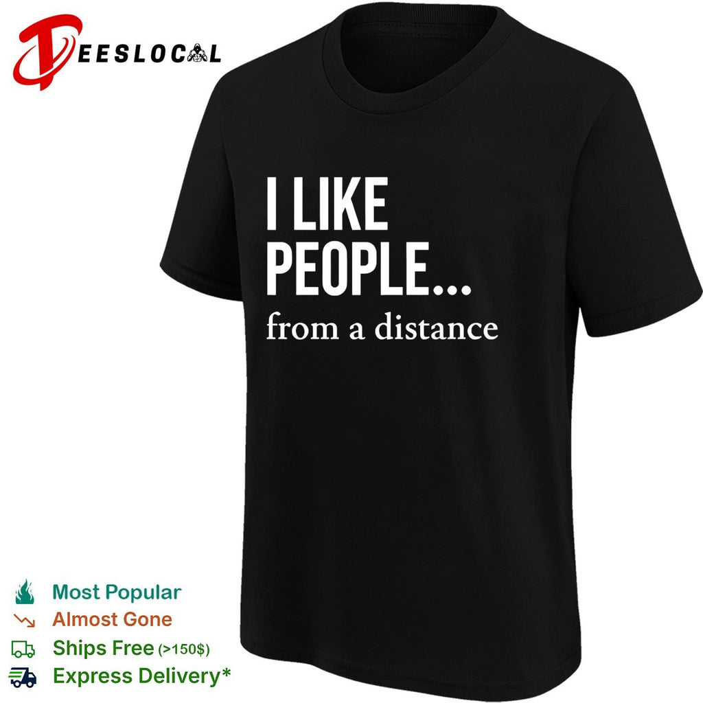 I like people from a distance minimalist bold statement quote typography shirt