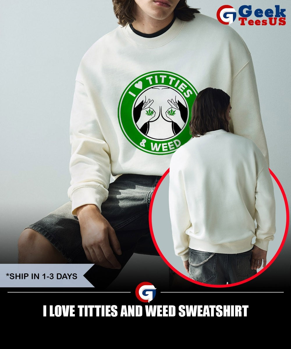 I love Titties and Weed shirt